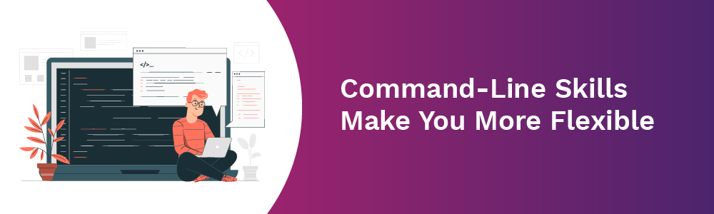 command line skills make you more flexible